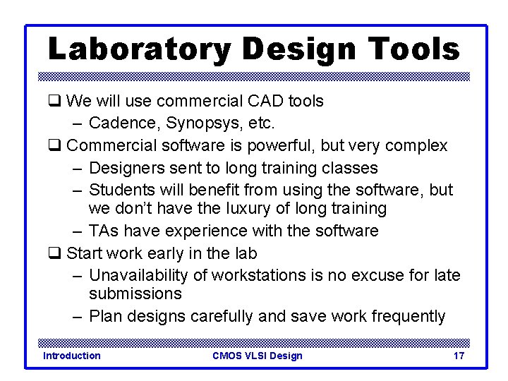 Laboratory Design Tools q We will use commercial CAD tools – Cadence, Synopsys, etc.