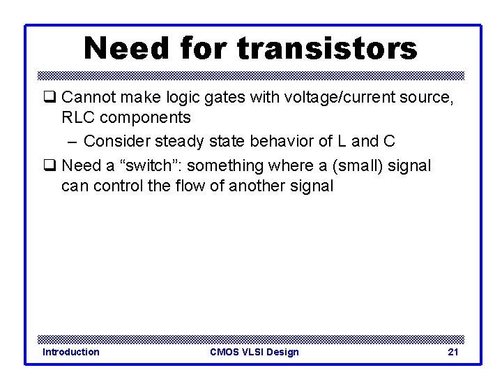 Need for transistors q Cannot make logic gates with voltage/current source, RLC components –