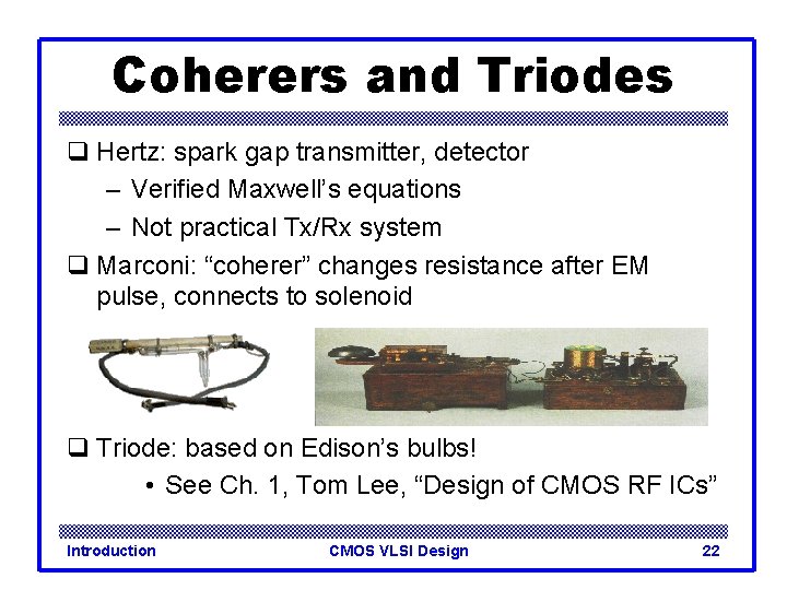 Coherers and Triodes q Hertz: spark gap transmitter, detector – Verified Maxwell’s equations –