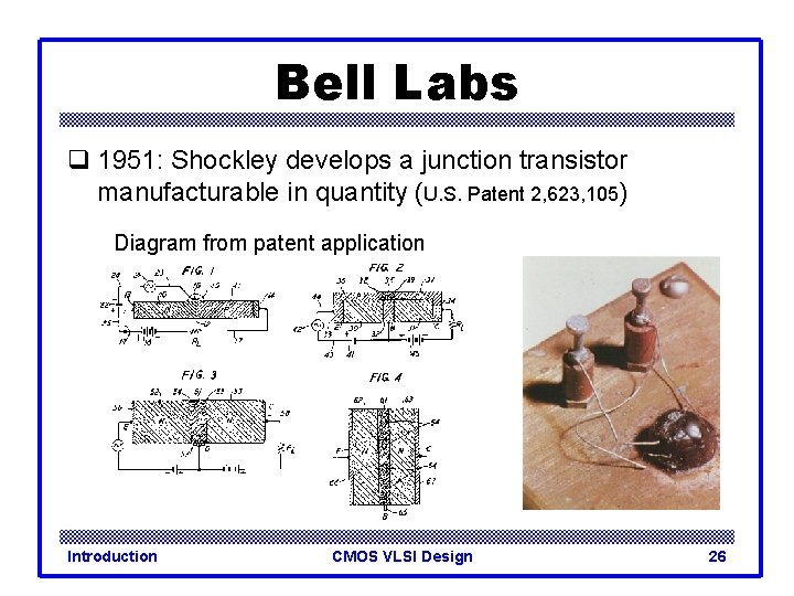Bell Labs q 1951: Shockley develops a junction transistor manufacturable in quantity (U. S.