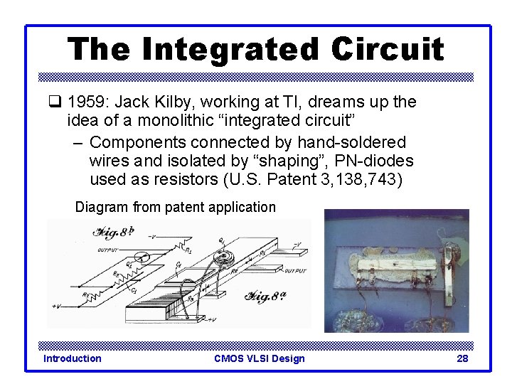 The Integrated Circuit q 1959: Jack Kilby, working at TI, dreams up the idea