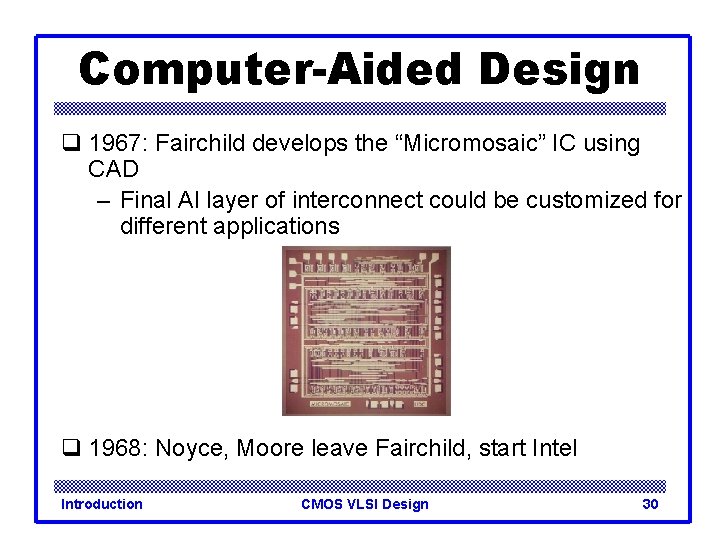 Computer-Aided Design q 1967: Fairchild develops the “Micromosaic” IC using CAD – Final Al