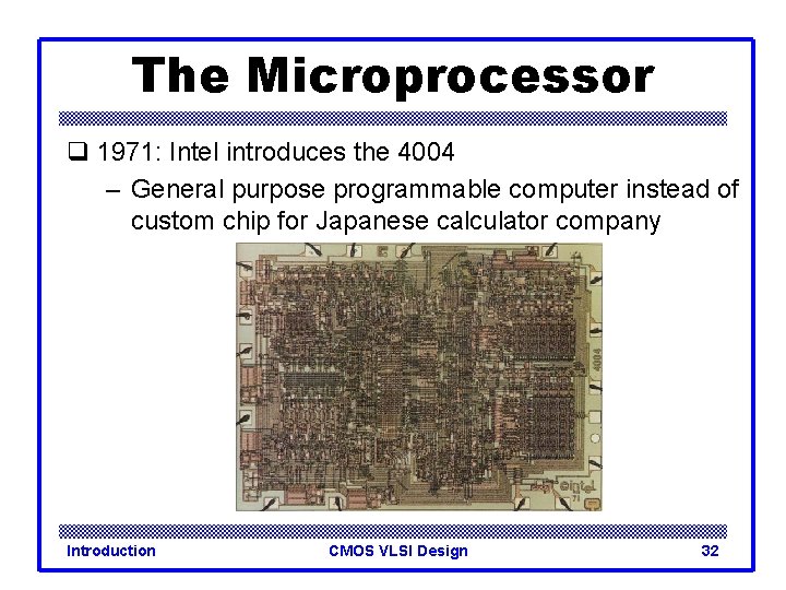 The Microprocessor q 1971: Intel introduces the 4004 – General purpose programmable computer instead