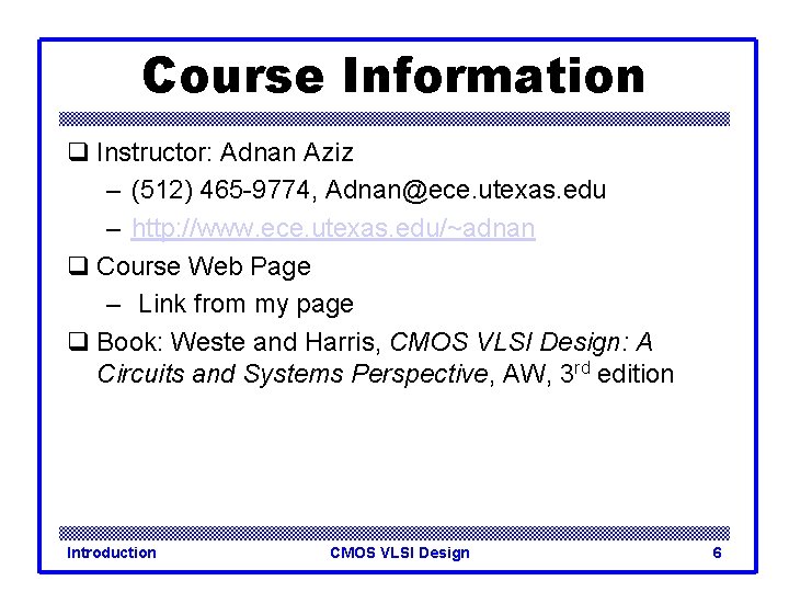 Course Information q Instructor: Adnan Aziz – (512) 465 -9774, Adnan@ece. utexas. edu –