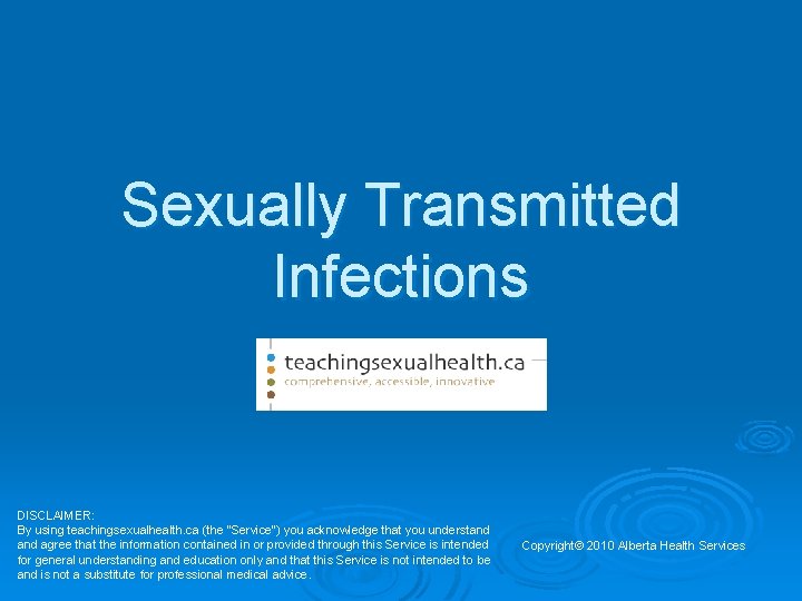 Sexually Transmitted Infections DISCLAIMER: By using teachingsexualhealth. ca (the "Service") you acknowledge that you