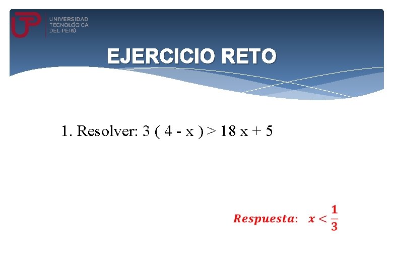 EJERCICIO RETO 1. Resolver: 3 ( 4 - x ) > 18 x +