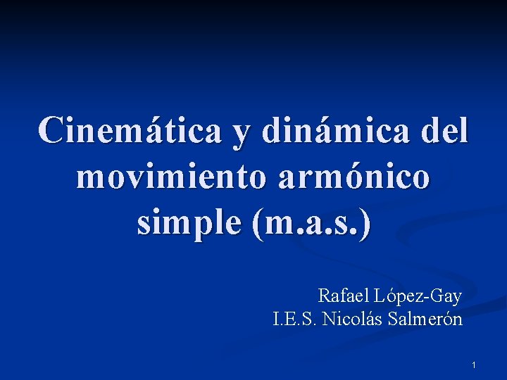 Cinemática y dinámica del movimiento armónico simple (m. a. s. ) Rafael López-Gay I.