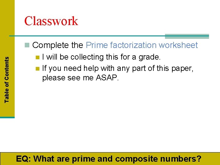 Table of Contents Classwork n Complete the Prime factorization worksheet n I will be