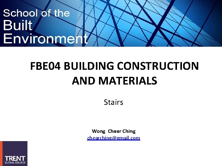 FBE 04 BUILDING CONSTRUCTION AND MATERIALS Stairs Wong Chear Ching chearching@gmail. com 