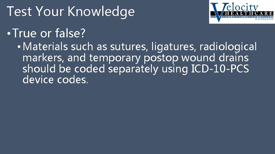 Test Your Knowledge • True or false? • Materials such as sutures, ligatures, radiological