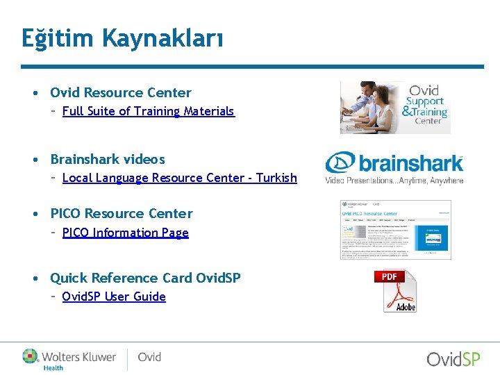 Eğitim Kaynakları • Ovid Resource Center – Full Suite of Training Materials • Brainshark