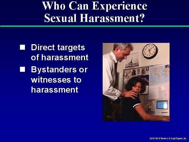 Who Can Experience Sexual Harassment? n Direct targets of harassment n Bystanders or witnesses