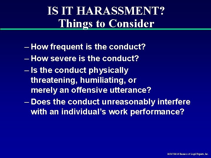 IS IT HARASSMENT? Things to Consider – How frequent is the conduct? – How