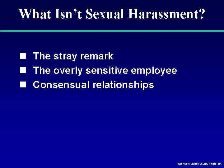 What Isn’t Sexual Harassment? n The stray remark n The overly sensitive employee n