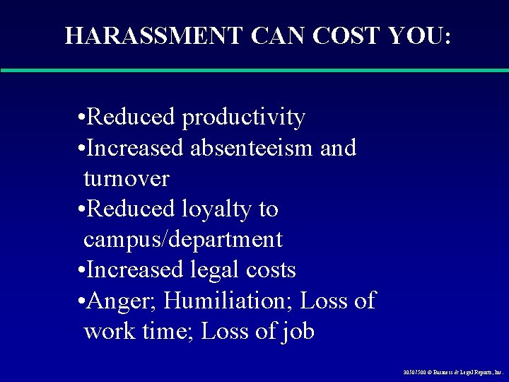 HARASSMENT CAN COST YOU: • Reduced productivity • Increased absenteeism and turnover • Reduced