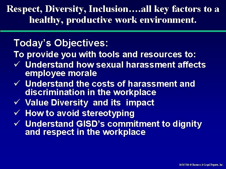 Respect, Diversity, Inclusion…. all key factors to a healthy, productive work environment. Today’s Objectives: