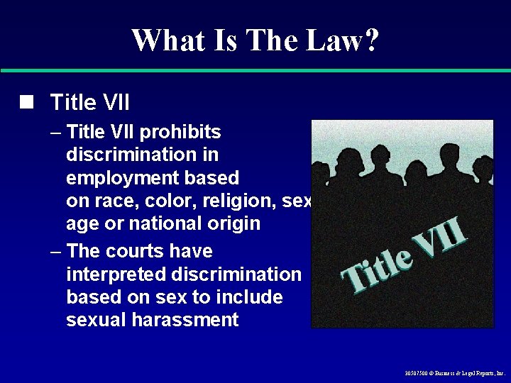 What Is The Law? n Title VII – Title VII prohibits discrimination in employment