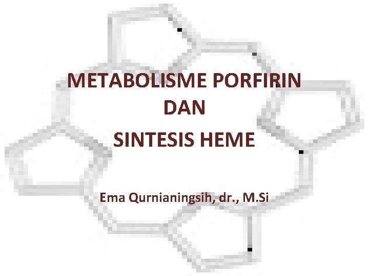METABOLISME PORFIRIN DAN SINTESIS HEME Ema Qurnianingsih, dr. , M. Si 