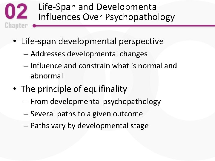 Life-Span and Developmental Influences Over Psychopathology • Life-span developmental perspective – Addresses developmental changes