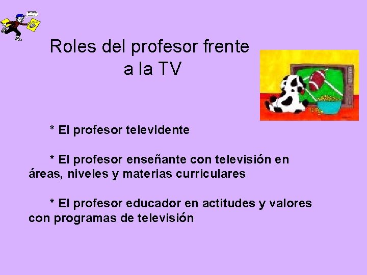 Roles del profesor frente a la TV * El profesor televidente * El profesor