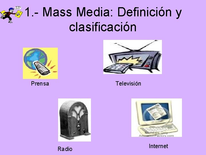 1. - Mass Media: Definición y clasificación Prensa Televisión Radio Internet 