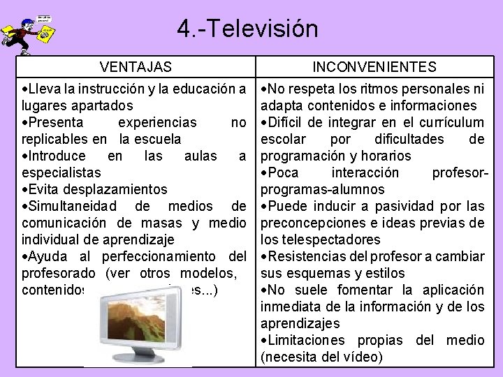 4. -Televisión VENTAJAS INCONVENIENTES Lleva la instrucción y la educación a lugares apartados Presenta