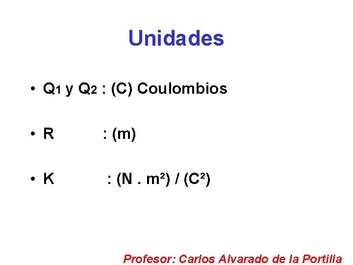 Unidades • Q 1 y Q 2 : (C) Coulombios • R : (m)