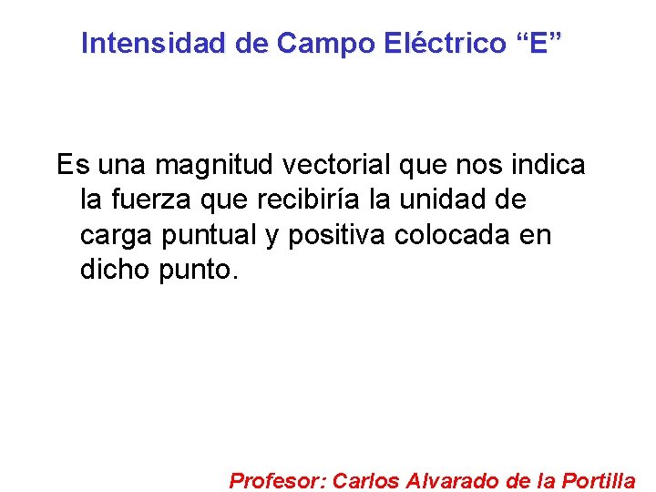 Intensidad de Campo Eléctrico “E” Es una magnitud vectorial que nos indica la fuerza