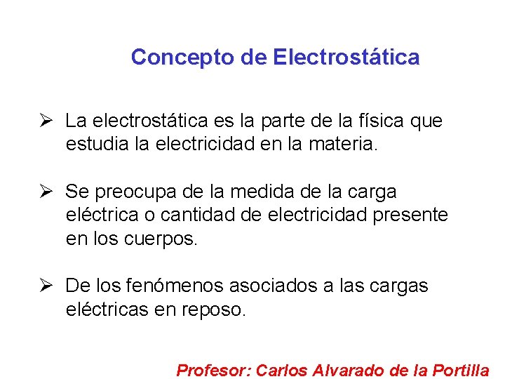 Concepto de Electrostática Ø La electrostática es la parte de la física que estudia