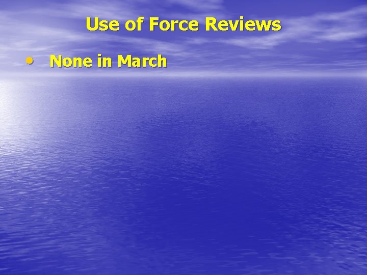 Use of Force Reviews • None in March 