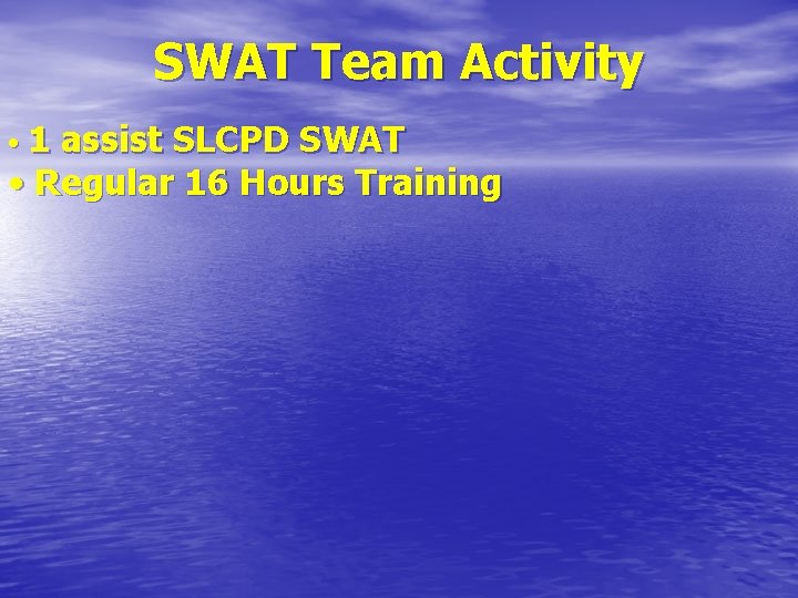 SWAT Team Activity • 1 assist SLCPD SWAT • Regular 16 Hours Training 