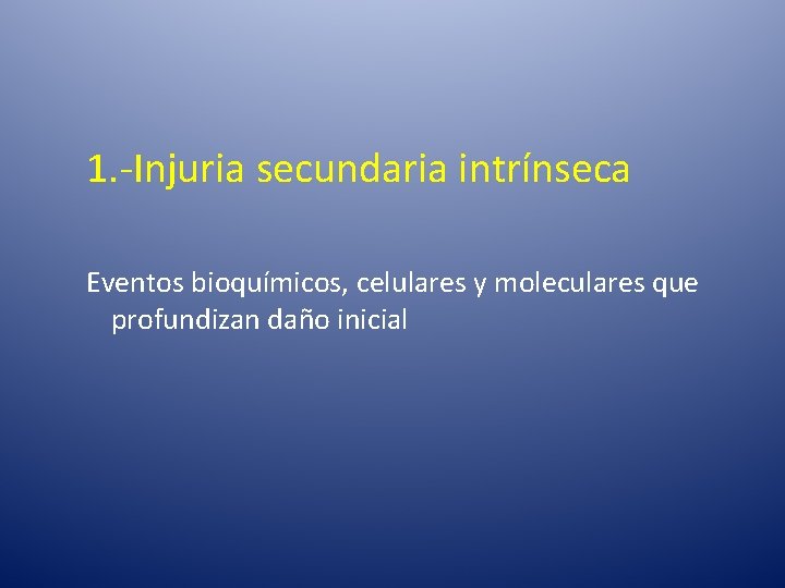1. -Injuria secundaria intrínseca Eventos bioquímicos, celulares y moleculares que profundizan daño inicial 