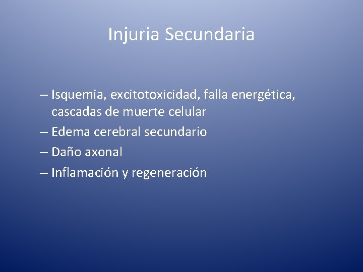 Injuria Secundaria – Isquemia, excitotoxicidad, falla energética, cascadas de muerte celular – Edema cerebral