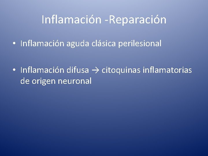 Inflamación -Reparación • Inflamación aguda clásica perilesional • Inflamación difusa → citoquinas inflamatorias de