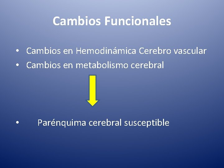 Cambios Funcionales • Cambios en Hemodinámica Cerebro vascular • Cambios en metabolismo cerebral •