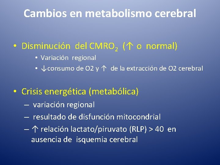 Cambios en metabolismo cerebral • Disminución del CMRO 2 (↑ o normal) • Variación