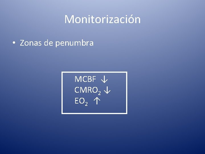 Monitorización • Zonas de penumbra MCBF ↓ CMRO 2 ↓ EO 2 ↑ 