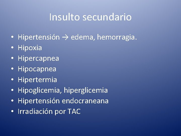 Insulto secundario • • Hipertensión → edema, hemorragia. Hipoxia Hipercapnea Hipocapnea Hipertermia Hipoglicemia, hiperglicemia