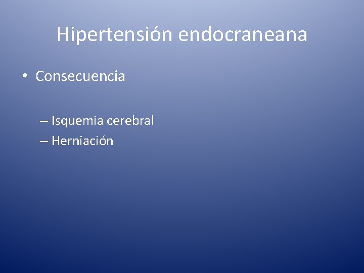 Hipertensión endocraneana • Consecuencia – Isquemia cerebral – Herniación 