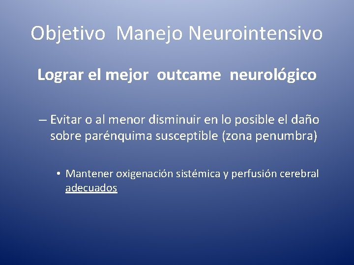 Objetivo Manejo Neurointensivo Lograr el mejor outcame neurológico – Evitar o al menor disminuir