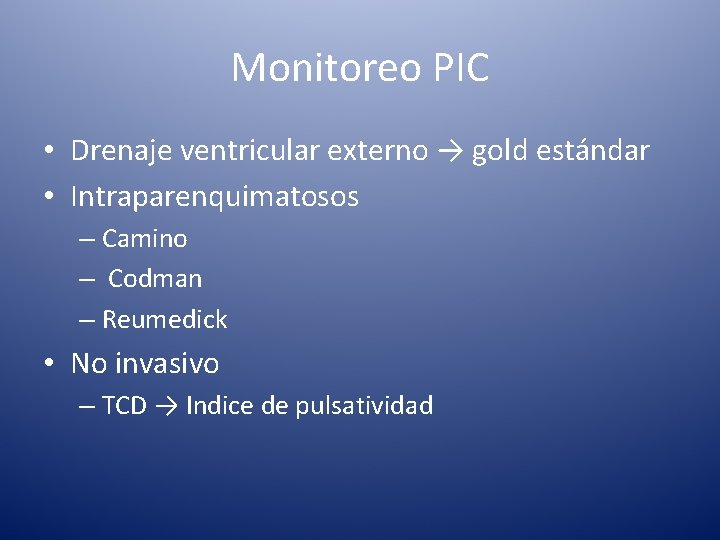 Monitoreo PIC • Drenaje ventricular externo → gold estándar • Intraparenquimatosos – Camino –