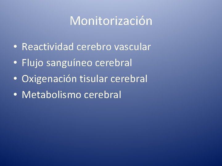 Monitorización • • Reactividad cerebro vascular Flujo sanguíneo cerebral Oxigenación tisular cerebral Metabolismo cerebral