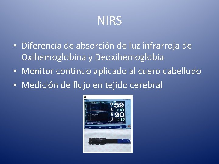 NIRS • Diferencia de absorción de luz infrarroja de Oxihemoglobina y Deoxihemoglobia • Monitor