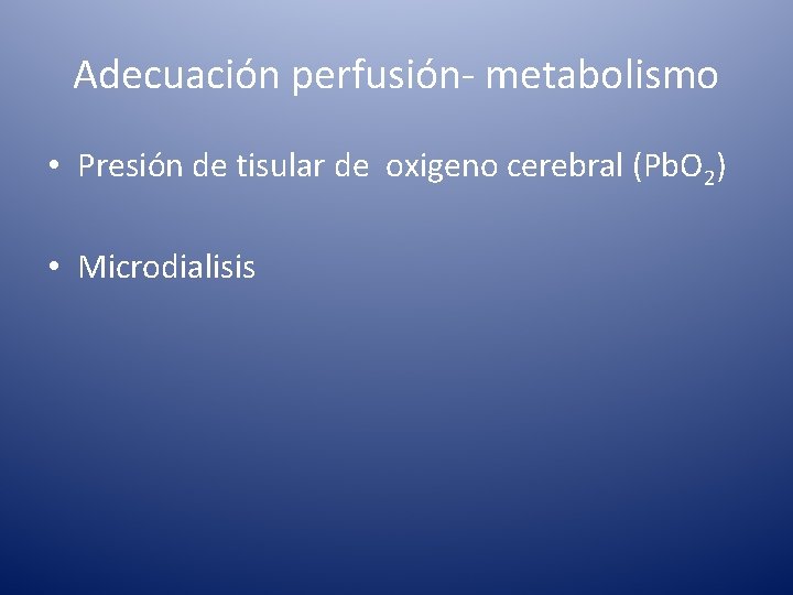 Adecuación perfusión- metabolismo • Presión de tisular de oxigeno cerebral (Pb. O 2) •