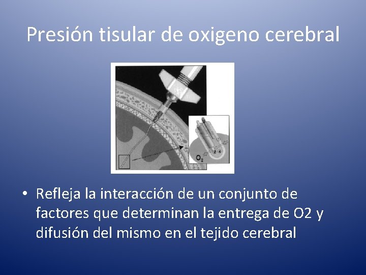 Presión tisular de oxigeno cerebral • Refleja la interacción de un conjunto de factores