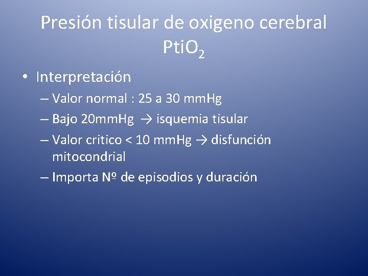 Presión tisular de oxigeno cerebral Pti. O 2 • Interpretación – Valor normal :