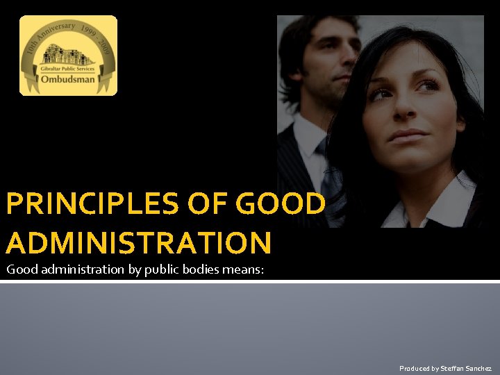 PRINCIPLES OF GOOD ADMINISTRATION Good administration by public bodies means: Produced by Steffan Sanchez