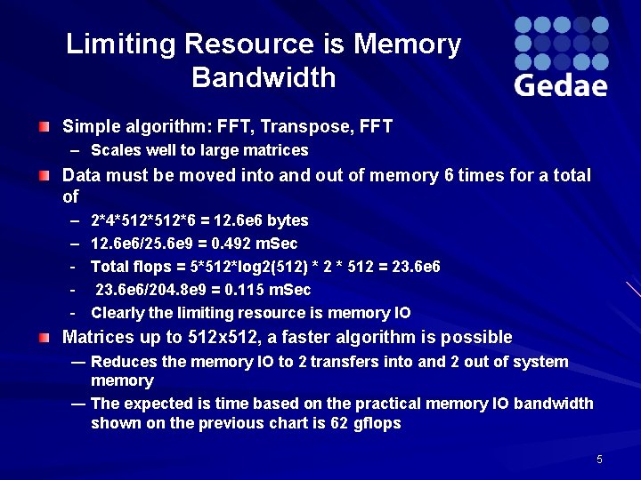 Limiting Resource is Memory Bandwidth Simple algorithm: FFT, Transpose, FFT – Scales well to