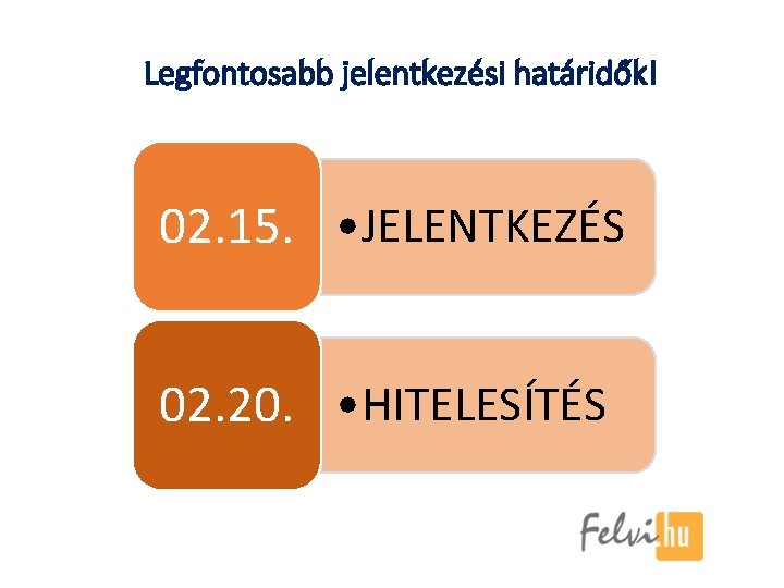 Legfontosabb jelentkezési határidők! 02. 15. • JELENTKEZÉS 02. 20. • HITELESÍTÉS 