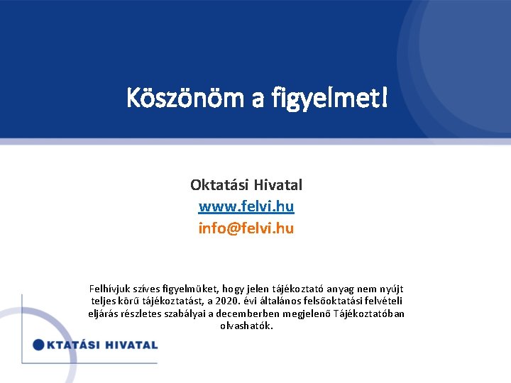 Köszönöm a figyelmet! Oktatási Hivatal www. felvi. hu info@felvi. hu Felhívjuk szíves figyelmüket, hogy